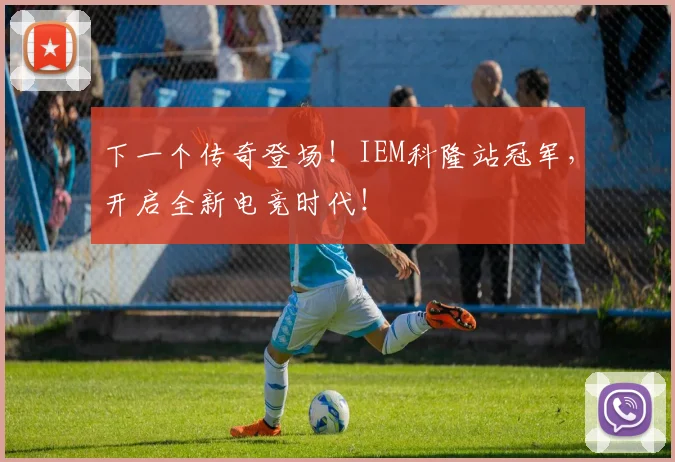 下一个传奇登场!IEM科隆站冠军,开启全新电竞时代!