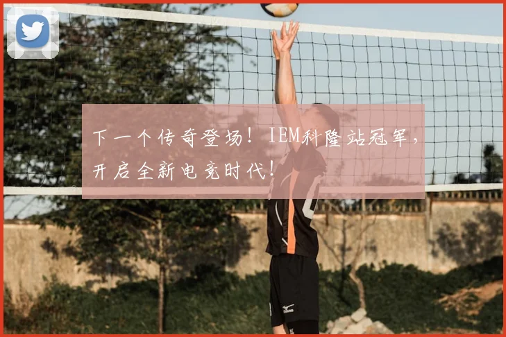下一个传奇登场!IEM科隆站冠军,开启全新电竞时代!
