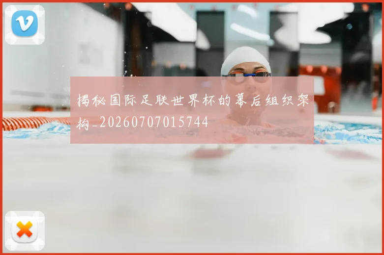揭秘国际足联世界杯的幕后组织架构_20260707015744
