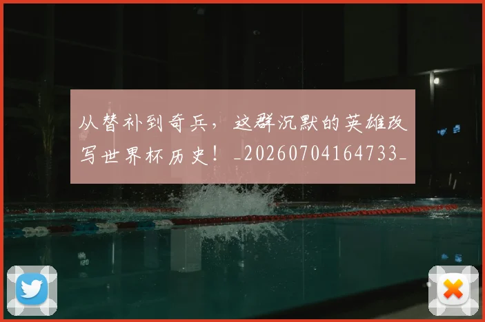 从替补到奇兵，这群沉默的英雄改写世界杯历史！_20260704164733_20260718001344