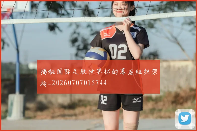 揭秘国际足联世界杯的幕后组织架构_20260707015744