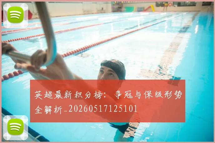 英超最新积分榜:争冠与保级形势全解析_20260517125101